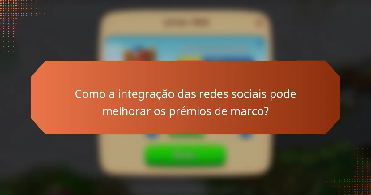 Como a integração das redes sociais pode melhorar os prémios de marco?