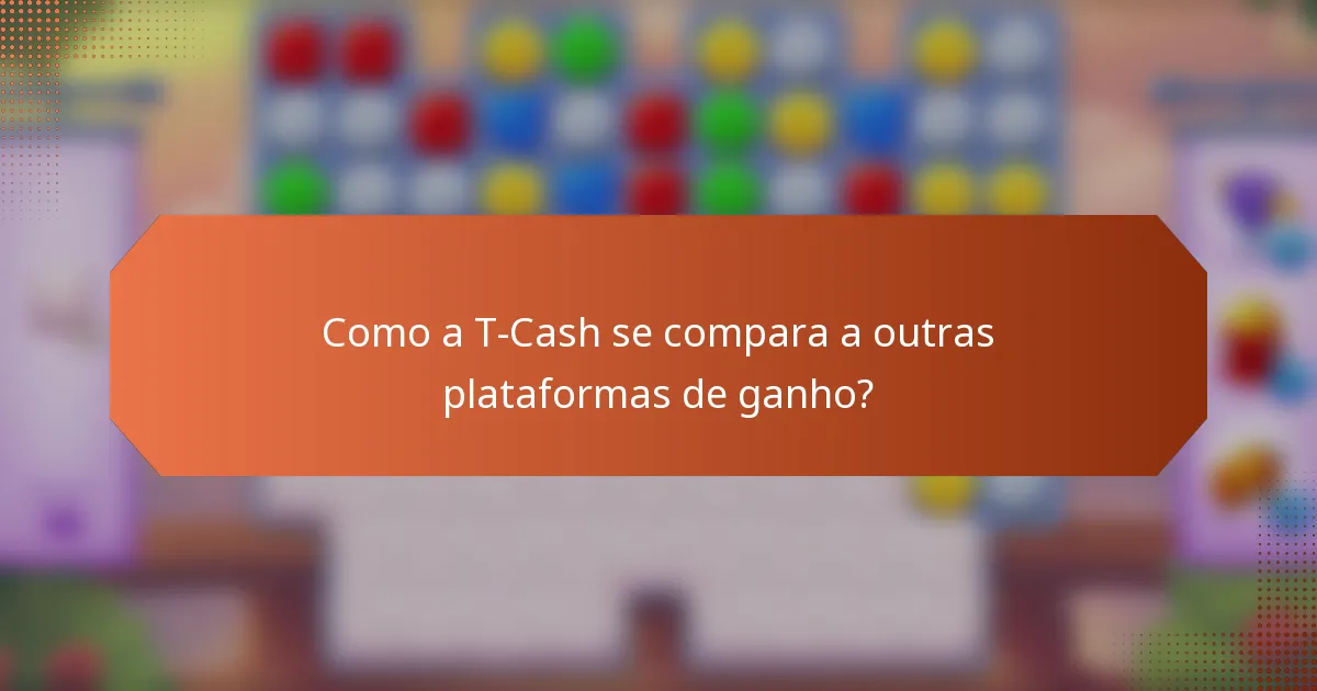 Como a T-Cash se compara a outras plataformas de ganho?