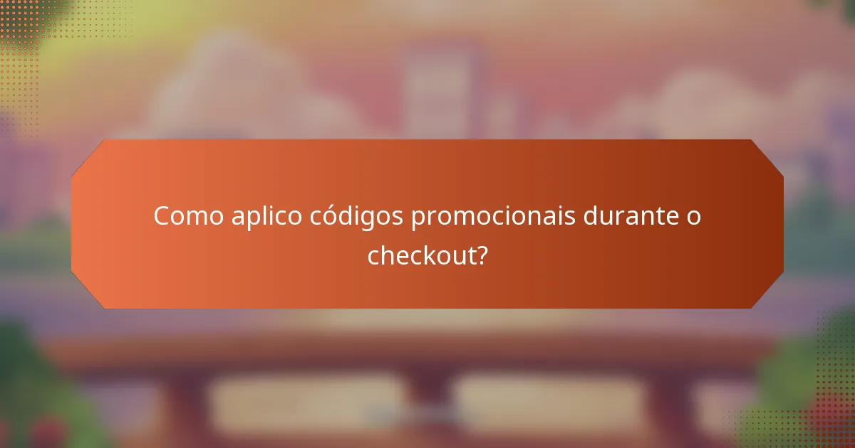 Como aplico códigos promocionais durante o checkout?