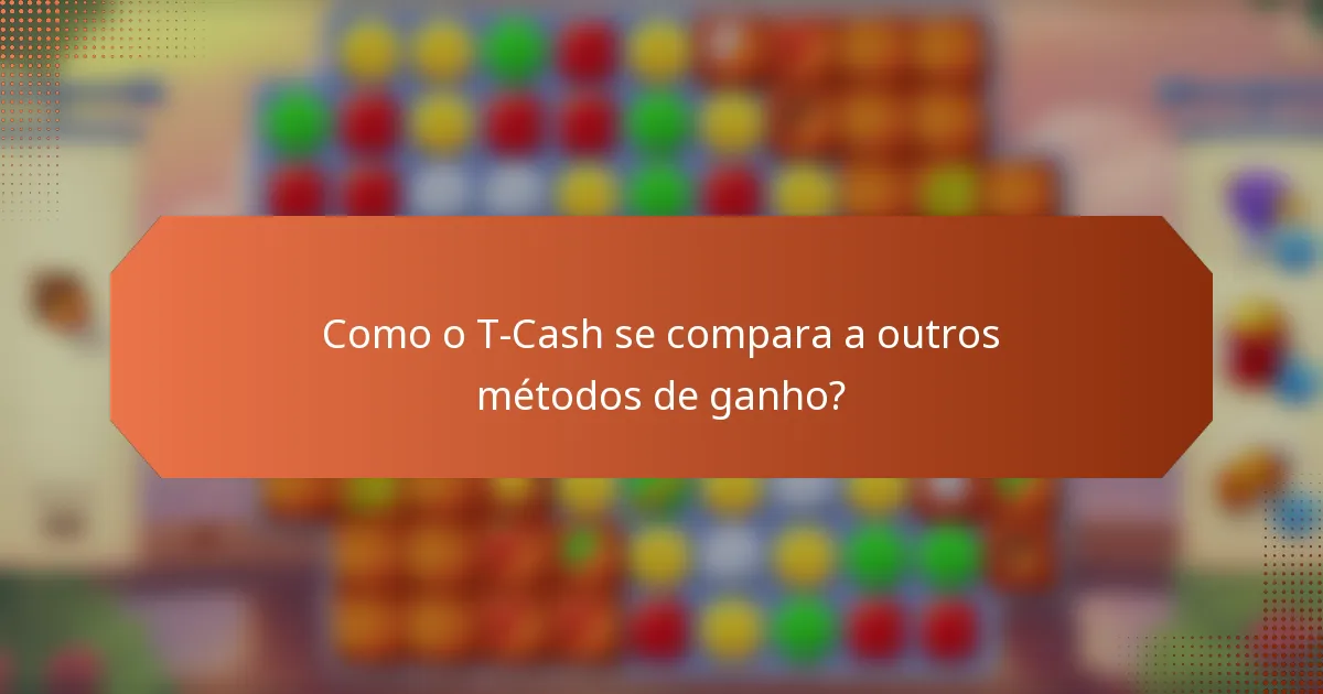 Como o T-Cash se compara a outros métodos de ganho?