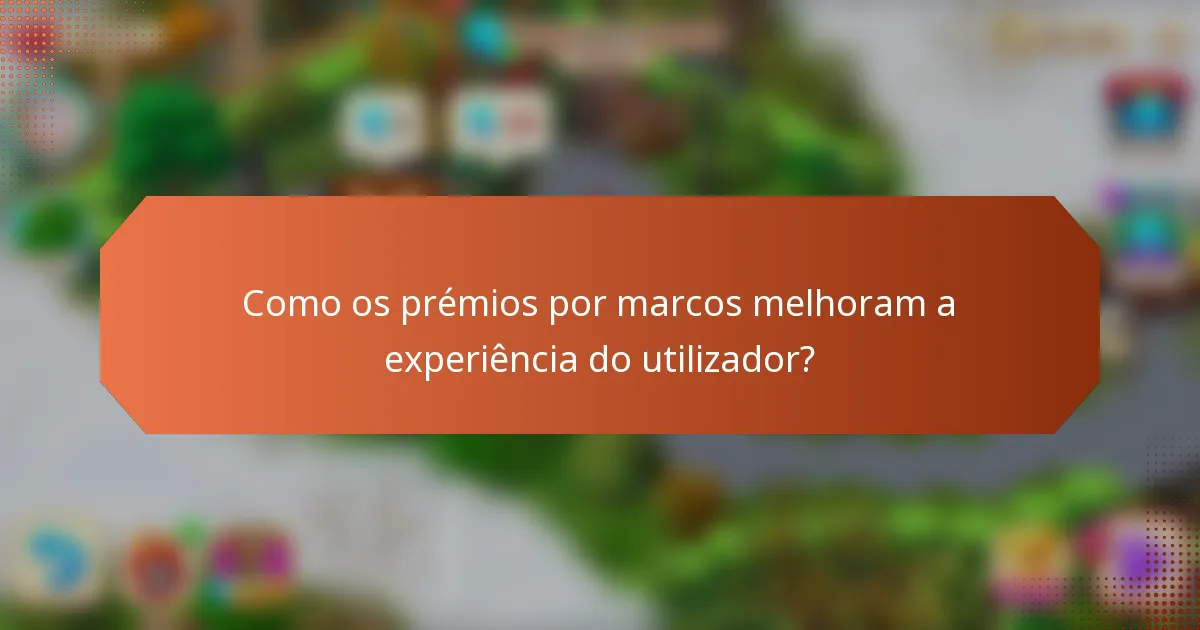 Como os prémios por marcos melhoram a experiência do utilizador?