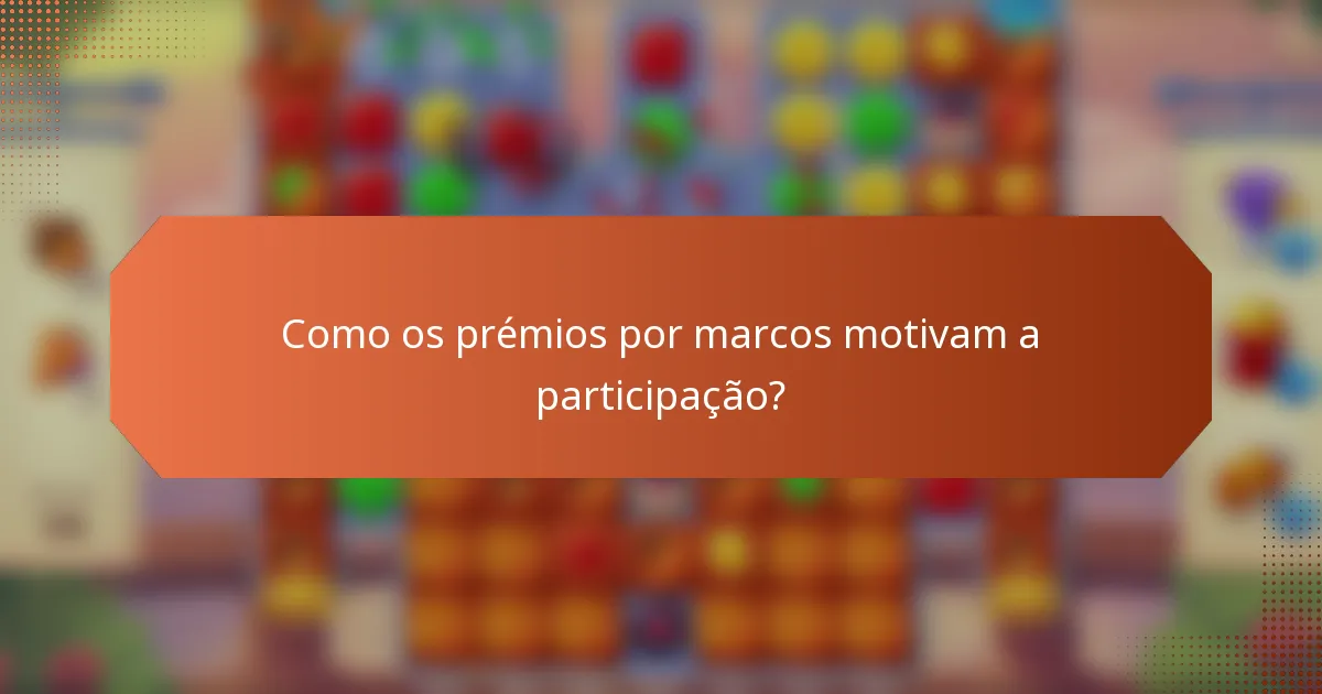 Como os prémios por marcos motivam a participação?
