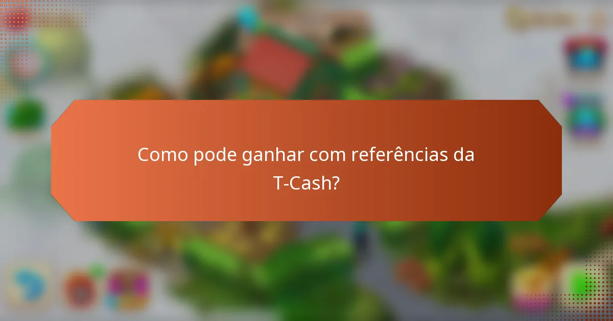 Como pode ganhar com referências da T-Cash?