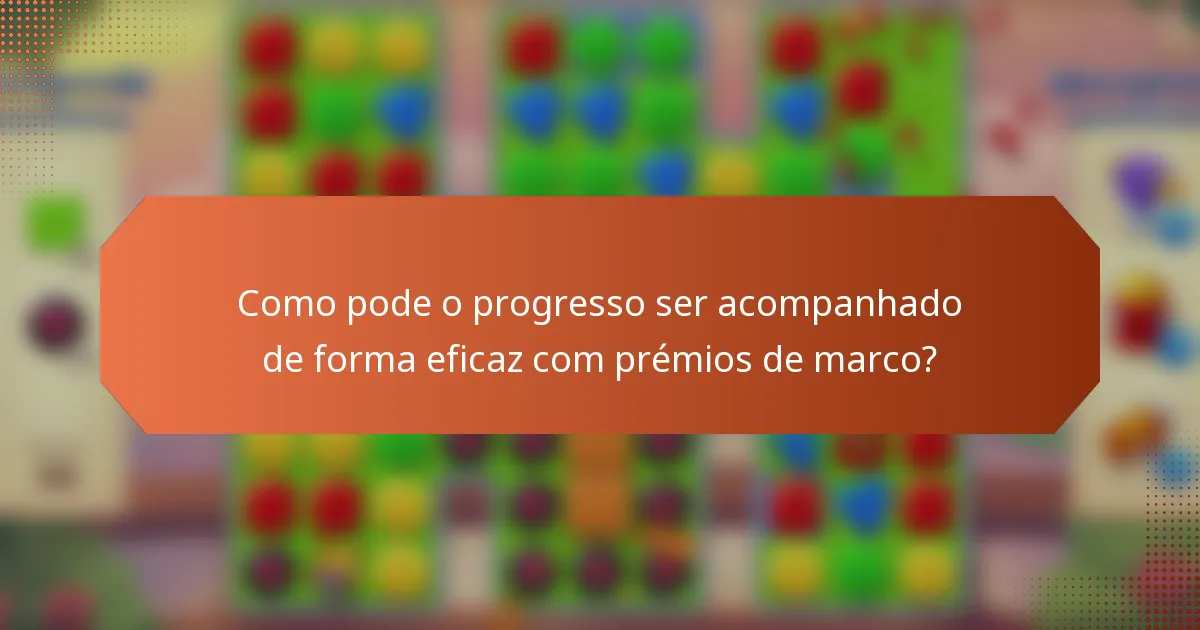 Como pode o progresso ser acompanhado de forma eficaz com prémios de marco?