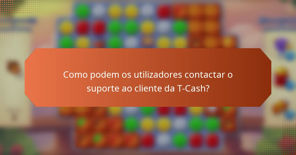 Como podem os utilizadores contactar o suporte ao cliente da T-Cash?