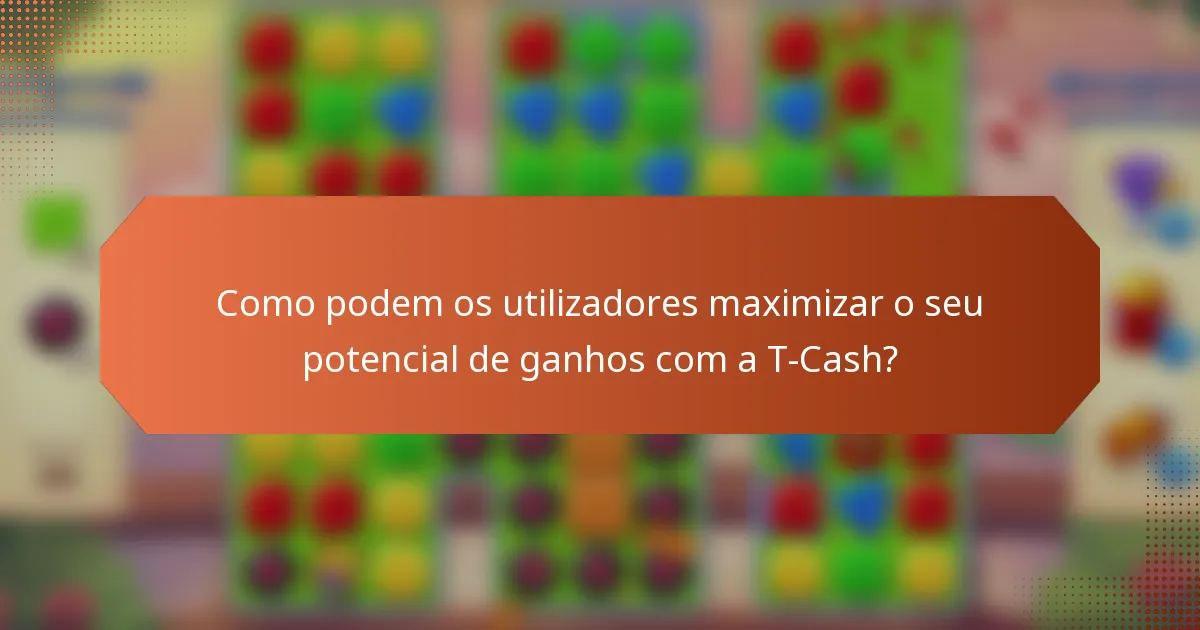 Como podem os utilizadores maximizar o seu potencial de ganhos com a T-Cash?