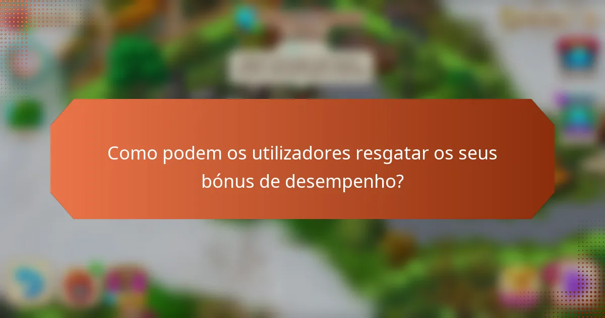 Como podem os utilizadores resgatar os seus bónus de desempenho?
