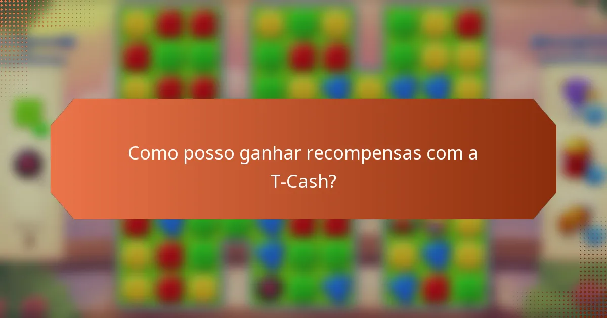 Como posso ganhar recompensas com a T-Cash?
