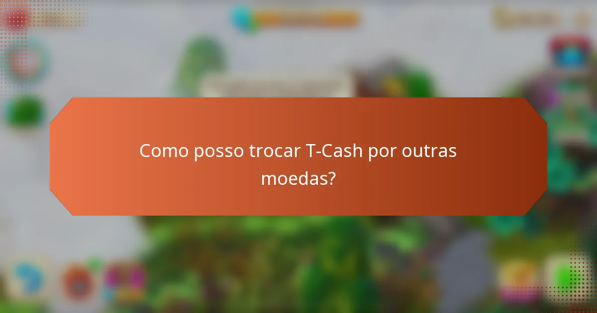 Como posso trocar T-Cash por outras moedas?