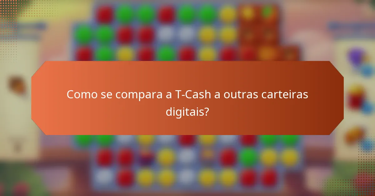 Como se compara a T-Cash a outras carteiras digitais?