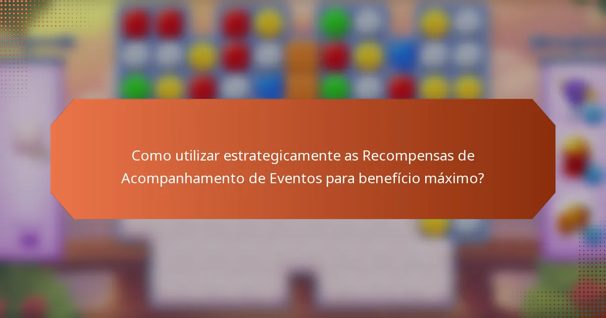 Como utilizar estrategicamente as Recompensas de Acompanhamento de Eventos para benefício máximo?