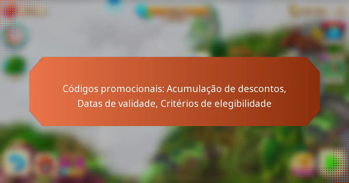Códigos promocionais: Acumulação de descontos, Datas de validade, Critérios de elegibilidade