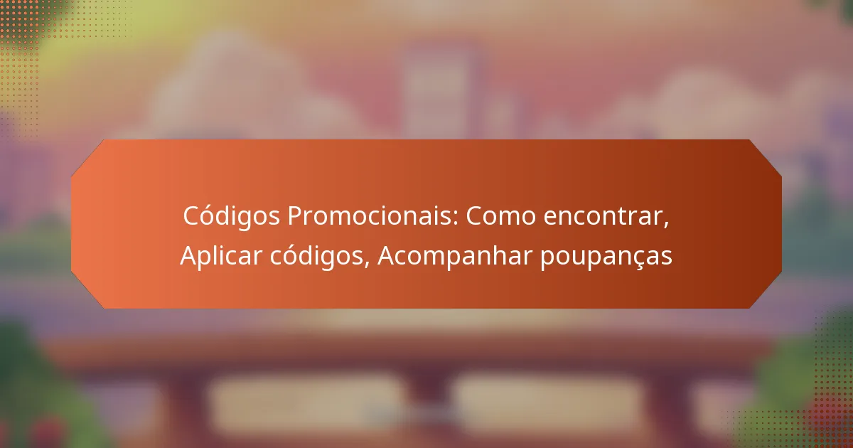 Códigos Promocionais: Como encontrar, Aplicar códigos, Acompanhar poupanças