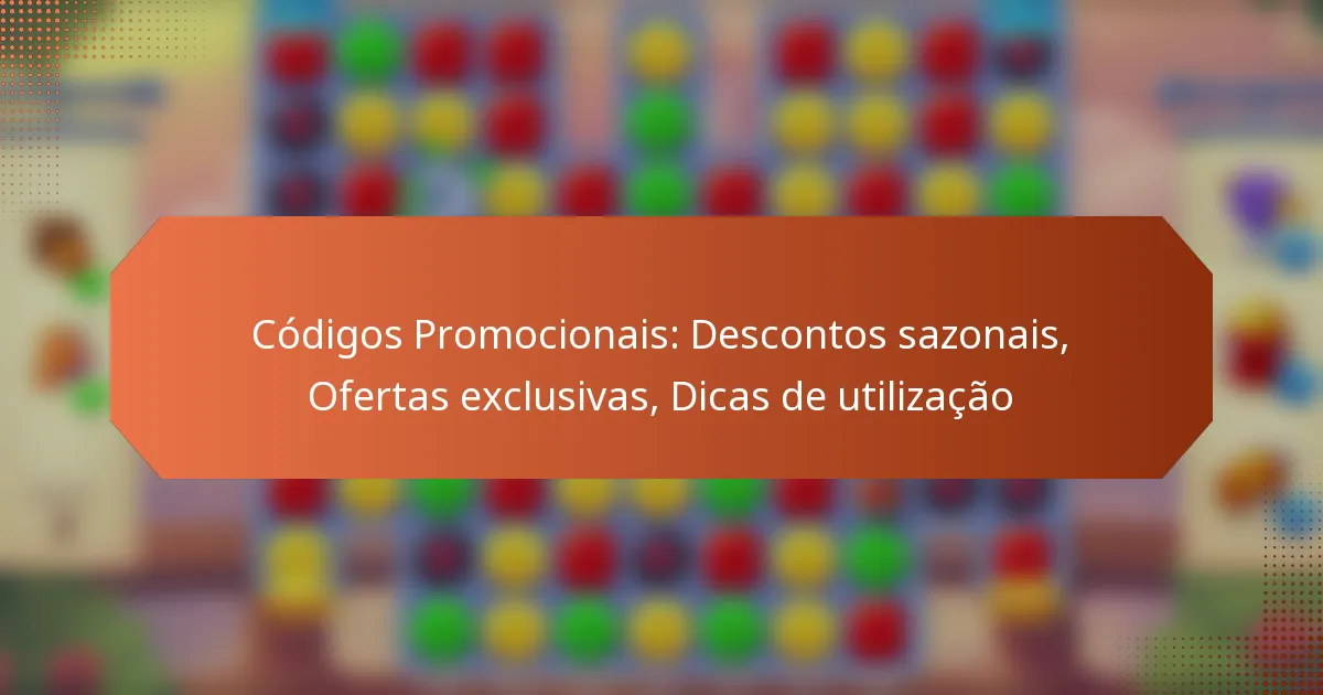 Códigos Promocionais: Descontos sazonais, Ofertas exclusivas, Dicas de utilização