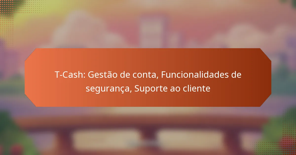 T-Cash: Gestão de conta, Funcionalidades de segurança, Suporte ao cliente