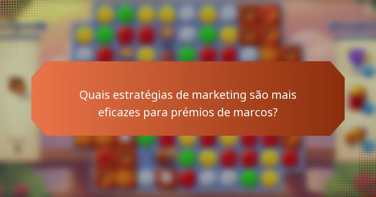 Quais estratégias de marketing são mais eficazes para prémios de marcos?
