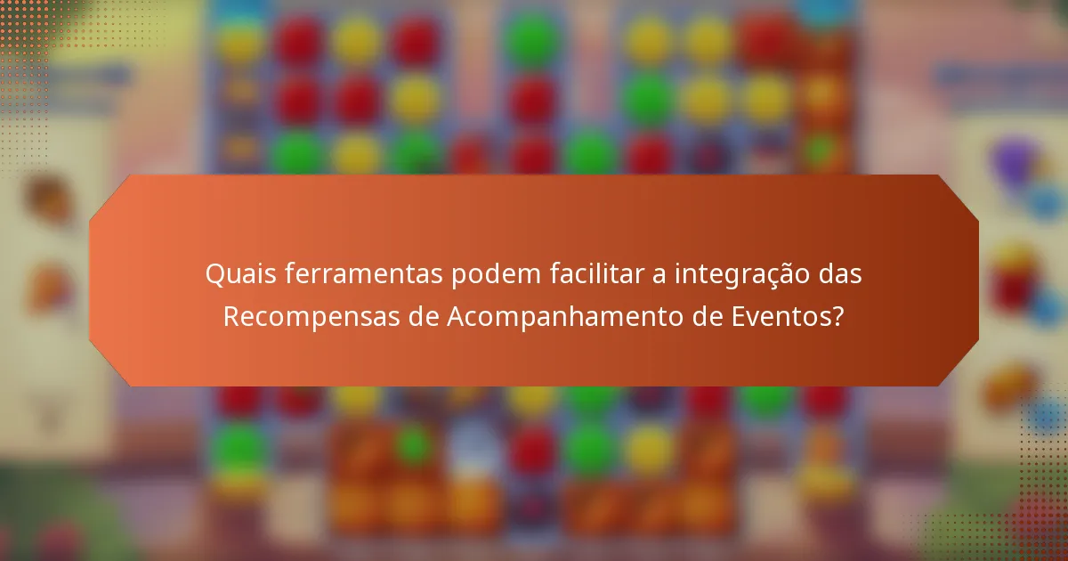 Quais ferramentas podem facilitar a integração das Recompensas de Acompanhamento de Eventos?