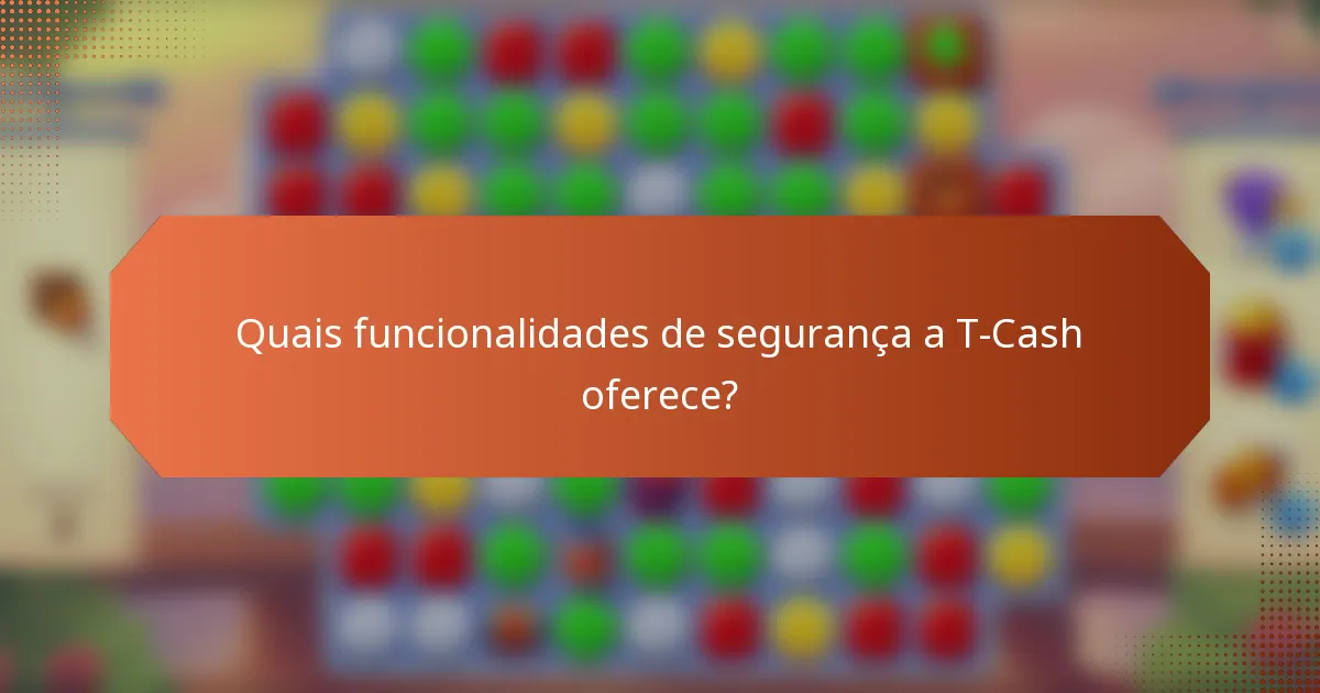 Quais funcionalidades de segurança a T-Cash oferece?
