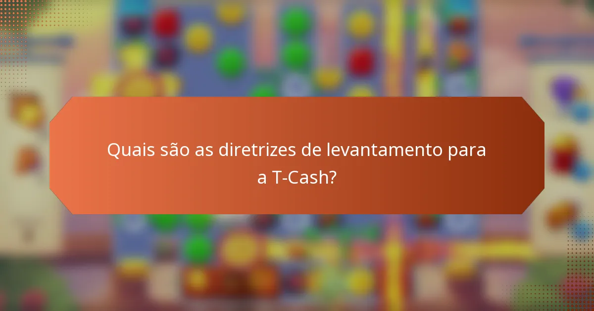 Quais são as diretrizes de levantamento para a T-Cash?