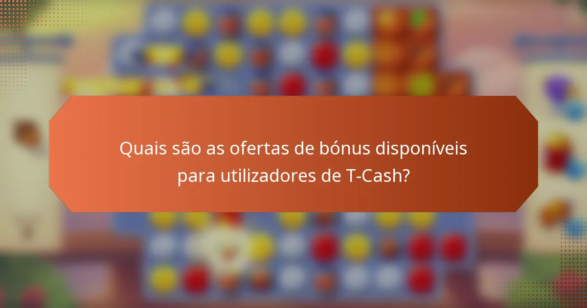 Quais são as ofertas de bónus disponíveis para utilizadores de T-Cash?