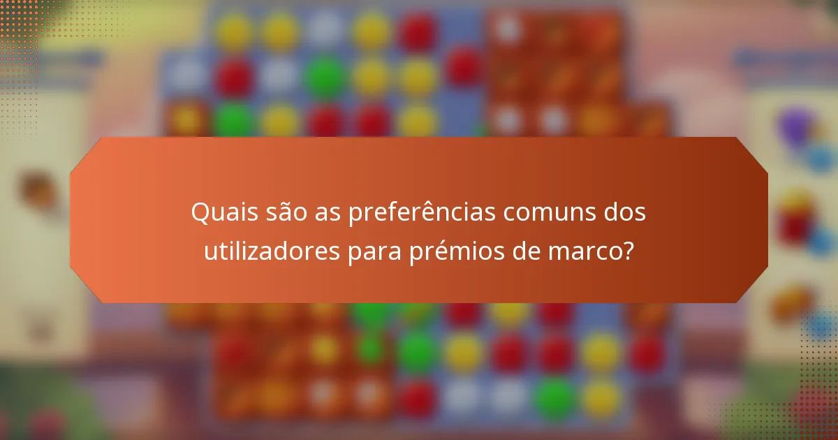 Quais são as preferências comuns dos utilizadores para prémios de marco?