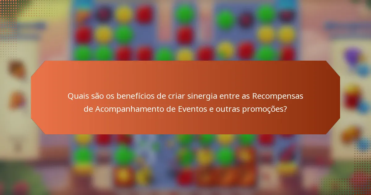 Quais são os benefícios de criar sinergia entre as Recompensas de Acompanhamento de Eventos e outras promoções?