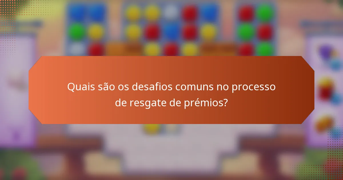 Quais são os desafios comuns no processo de resgate de prémios?
