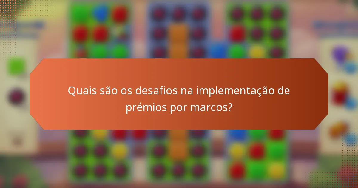 Quais são os desafios na implementação de prémios por marcos?