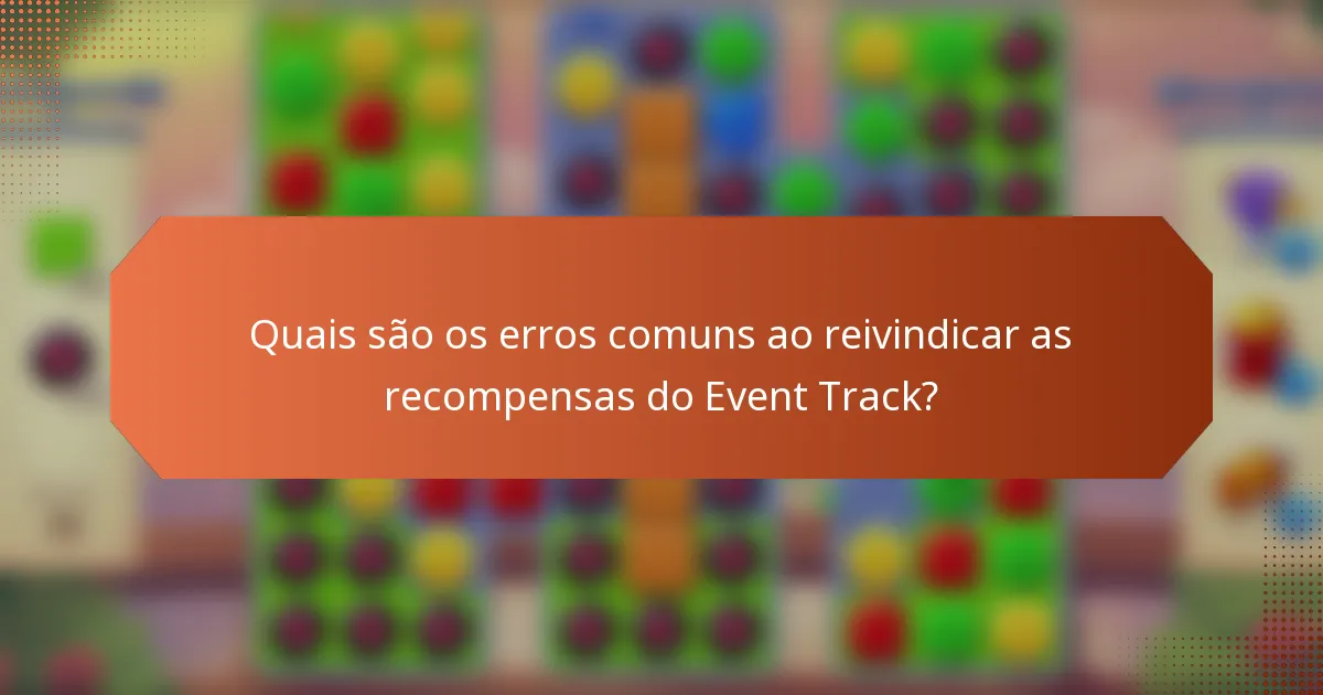 Quais são os erros comuns ao reivindicar as recompensas do Event Track?