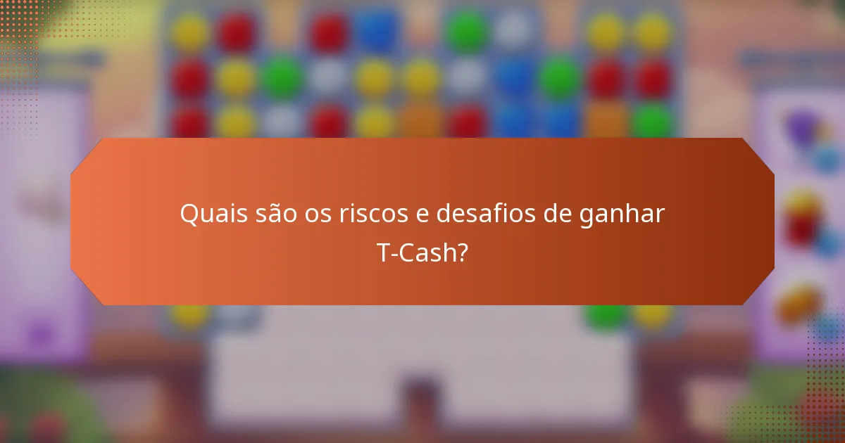 Quais são os riscos e desafios de ganhar T-Cash?