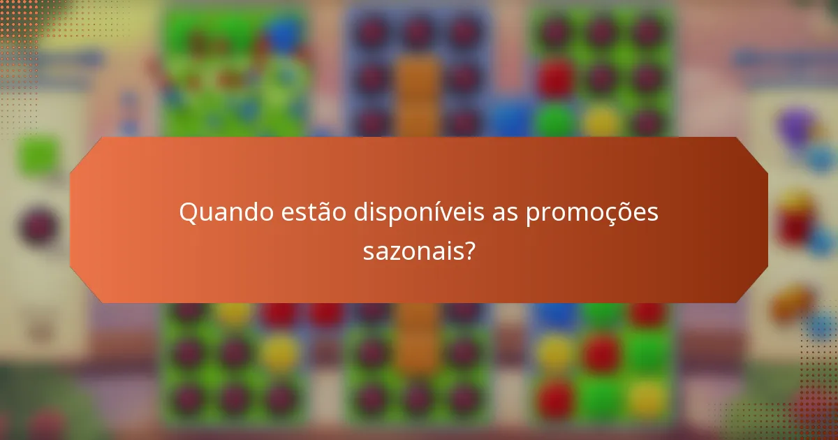 Quando estão disponíveis as promoções sazonais?