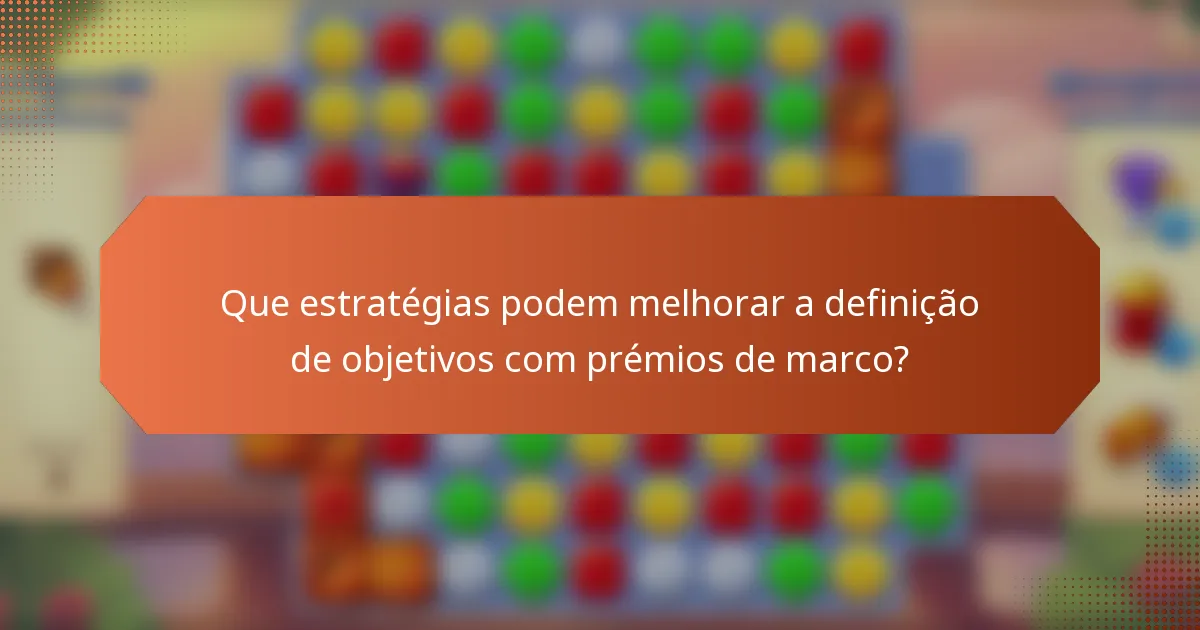 Que estratégias podem melhorar a definição de objetivos com prémios de marco?