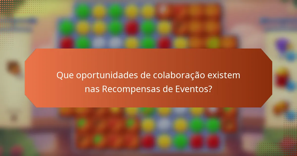 Que oportunidades de colaboração existem nas Recompensas de Eventos?