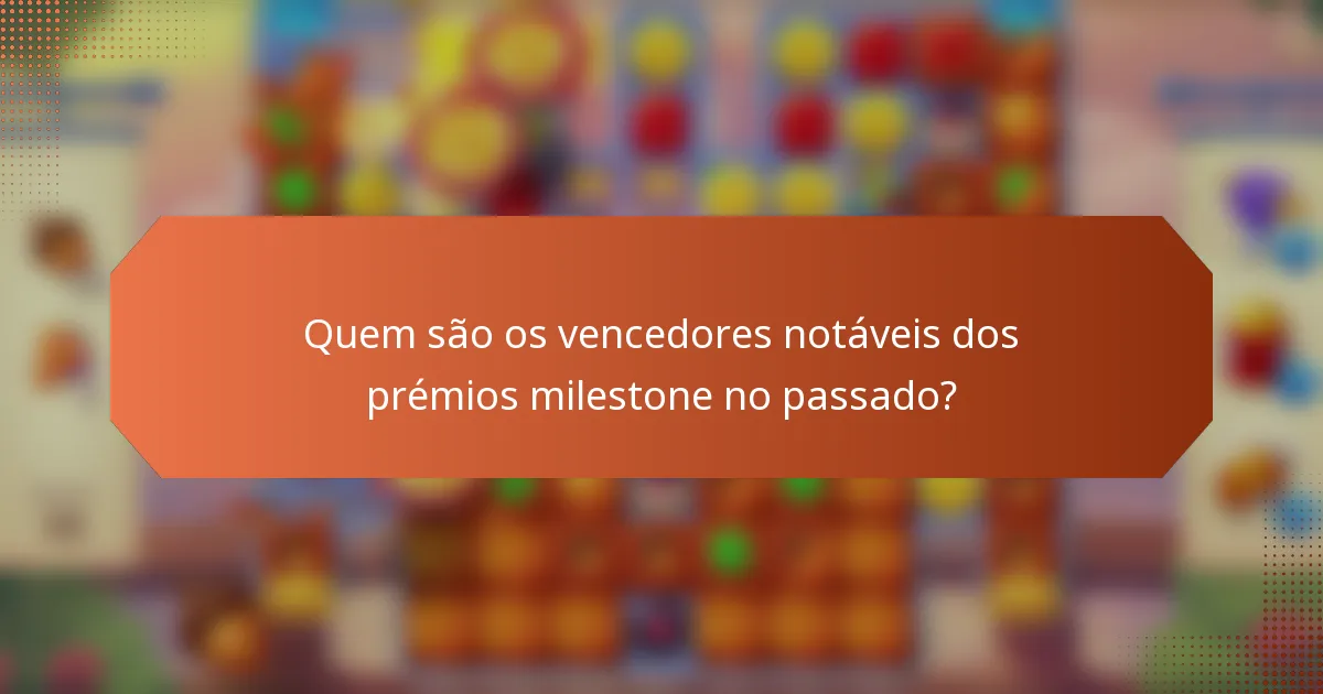 Quem são os vencedores notáveis dos prémios milestone no passado?